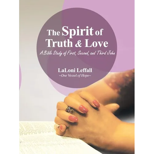The Spirit of Truth & Love: A Bible Study of First, Second, and Third John - Paperback