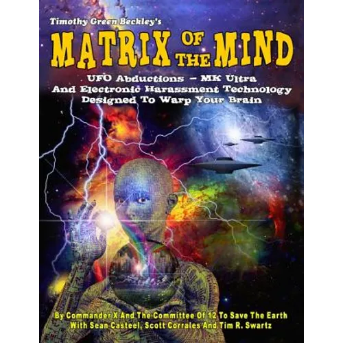 Matrix Of The Mind: UFO Abductions - MK Ultra - And Electronic Harassment Technology Designed To Warp Your Brain - Paperback