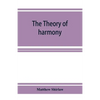 The theory of harmony; an inquiry into the natural principles of harmony, with an examination of the chief systems of harmony from Rameau to the prese - Paperback