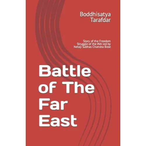 Battle of The Far East: Story of the Freedom Struggle of the INA led by Netaji Subhas Chandra Bose - Paperback