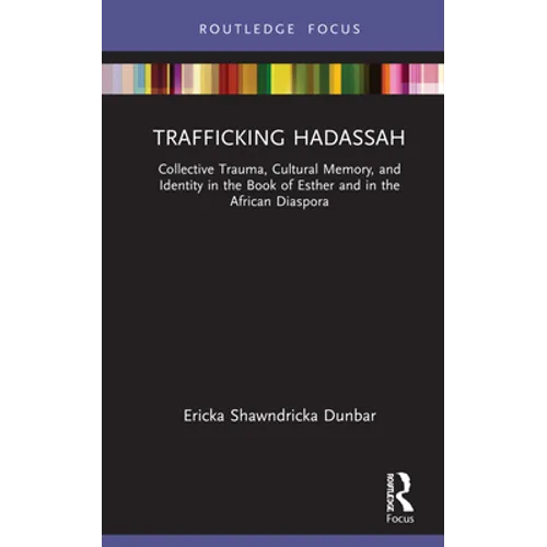 Trafficking Hadassah: Collective Trauma, Cultural Memory, and Identity in the Book of Esther and in the African Diaspora - Hardcover
