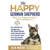 The Happy German Shepherd: Raise Your Puppy to a Happy, Well-Mannered dog - Paperback