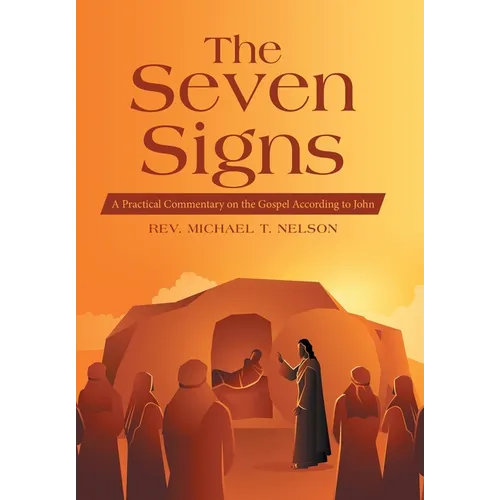 The Seven Signs: A Practical Commentary on the Gospel According to John - Hardcover