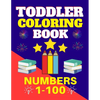 Toddler Coloring Book Numbers 1 to 100: Toddler Learn Numbers 1 to 100 With Fun and Drawing Toddler Coloring Book Numbers Ages 1-5 Toddler Preschool K - Paperback