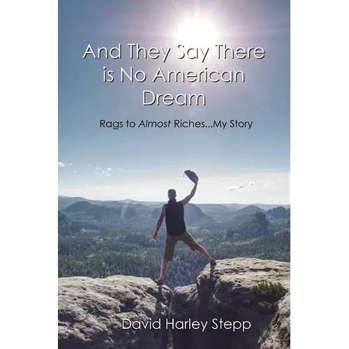 And They Say There is No American Dream: Rags to Almost Riches...My Story - Paperback