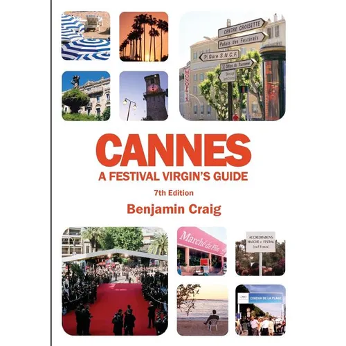 Cannes - A Festival Virgin's Guide (7th Edition): Attending the Cannes Film Festival, for Filmmakers and Film Industry Professionals - Paperback