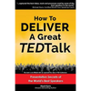 How to Deliver a Great TED Talk: Presentation Secrets of the World's Best Speakers - Paperback