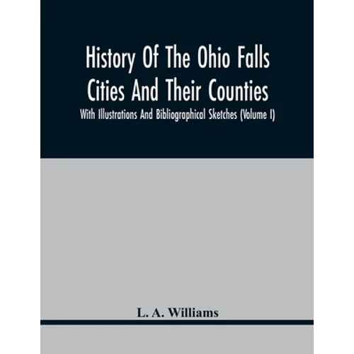 History Of The Ohio Falls Cities And Their Counties; With Illustrations And Bibliographical Sketches (Volume I) - Paperback