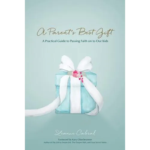 A Parent's Best Gift: A Practical Guide to Passing Faith on to Our Kids - Paperback