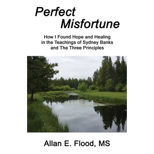 Perfect Misfortune: How I Found Hope and Healing in the Teachings of Sydney Banks and The Three Principles - Paperback