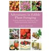 Adventures in Edible Plant Foraging: Finding, Identifying, Harvesting, and Preparing Native and Invasive Wild Plants - Paperback