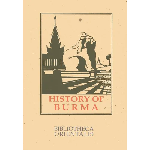 History of Burma: Including Burma Proper, Pegu, Taungu, Tenasserim and Arakan - Paperback