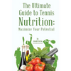 The Ultimate Guide to Tennis Nutrition: Maximize Your Potential - Paperback