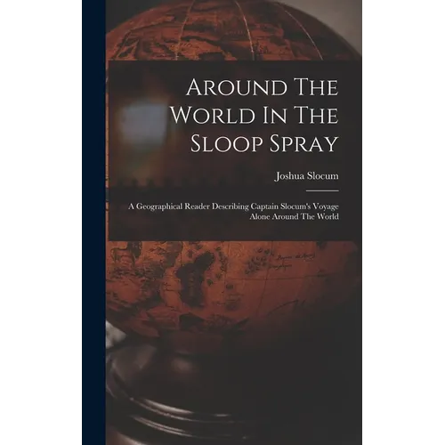 Around The World In The Sloop Spray: A Geographical Reader Describing Captain Slocum's Voyage Alone Around The World - Hardcover