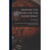 Around The World In The Sloop Spray: A Geographical Reader Describing Captain Slocum's Voyage Alone Around The World - Hardcover