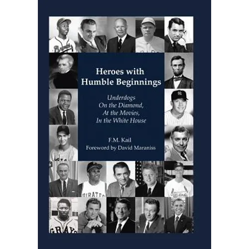 Heroes with Humble Beginnings: Underdogs on the Diamond, at the Movies, in the White House - Hardcover