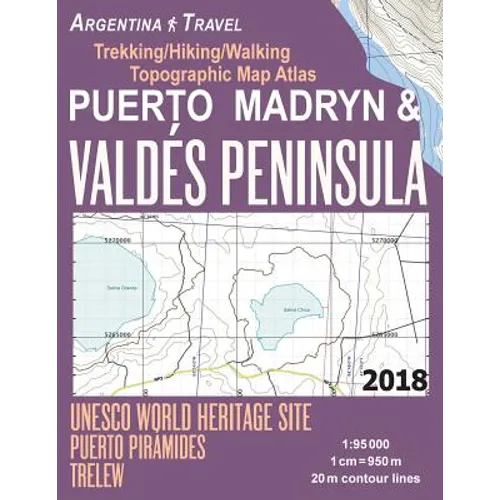 Puerto Madryn & Valdes Peninsula Trekking/Hiking/Walking Topographic Map Atlas UNESCO World Heritage Site Puerto Piramides Trelew Argentina Travel 1: - Paperback