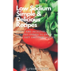 Low Sodium Simple & Delicious Recipes: Tasty and Incredibly Healthy Dishes to Enjoy Your Diet and Lose Weight - Hardcover