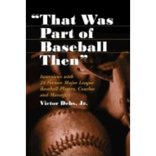 "That Was Part of Baseball Then": Interviews with 24 Former Major League Baseball Players, Coaches and Managers - Paperback