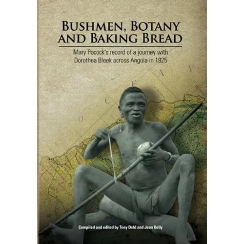 Bushmen, Botany and Baking Bread: Mary Pocock's record of a journey with Dorothea Bleek across Angola in 1925 - Paperback