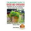 A Beginner's Guide to Raised Bed Gardening: Gardening Tips and Techniques on Organic Raised Bed Gardening - Paperback