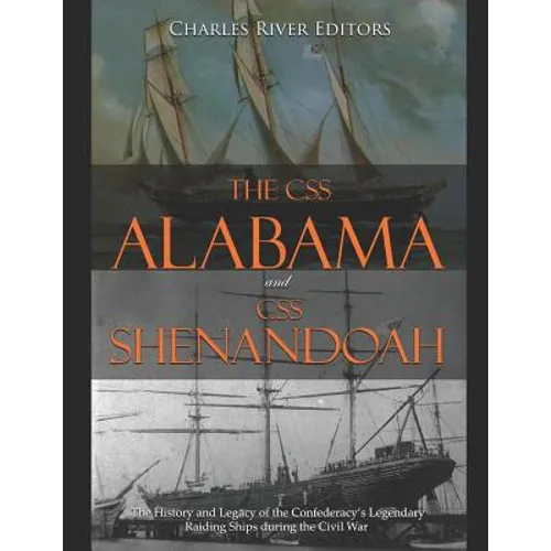 The CSS Alabama and CSS Shenandoah: The History and Legacy of the Confederacy's Legendary Raiding Ships during the Civil War - Paperback