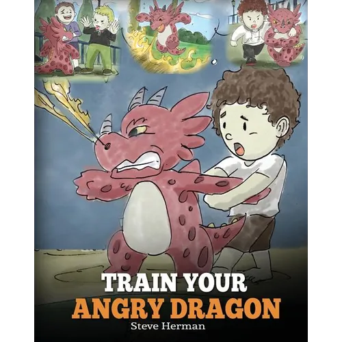 Train Your Angry Dragon: Teach Your Dragon To Be Patient. A Cute Children Story To Teach Kids About Emotions and Anger Management. - Paperback