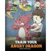 Train Your Angry Dragon: Teach Your Dragon To Be Patient. A Cute Children Story To Teach Kids About Emotions and Anger Management. - Paperback