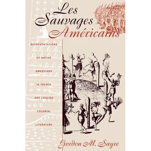 Les Sauvages Américains: Representations of Native Americans in French and English Colonial Literature - Paperback