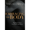 Embracing the Body: Finding God in Our Flesh and Bone - Paperback