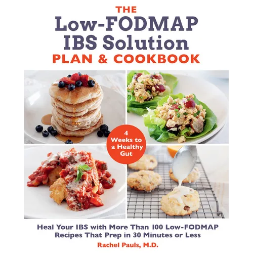 The Low-Fodmap Ibs Solution Plan and Cookbook: Heal Your Ibs with More Than 100 Low-Fodmap Recipes That Prep in 30 Minutes or Less - Paperback