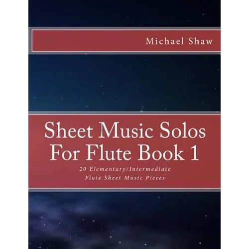 Sheet Music Solos For Flute Book 1: 20 Elementary/Intermediate Flute Sheet Music Pieces - Paperback