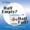 A Glass Half Empty? ...or Half Full?: A Children's Book for Grown Ups - Hardcover