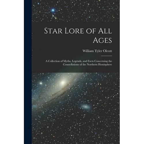 Star Lore of all Ages; a Collection of Myths, Legends, and Facts Concerning the Constellations of the Northern Hemisphere - Paperback