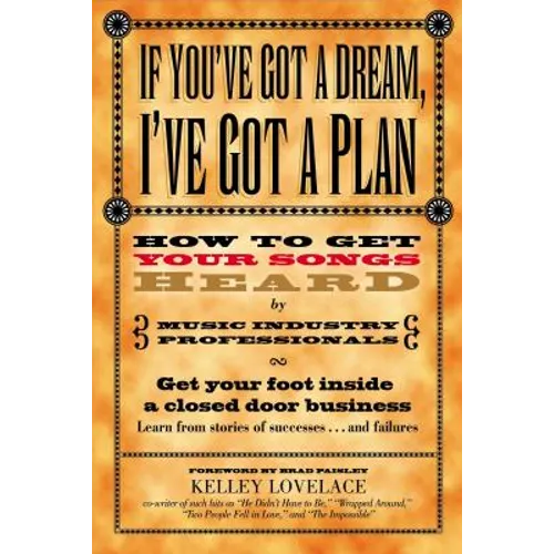 If You've Got a Dream, I've Got a Plan: How to Get Your Songs Heard by Music Industry Professionals - Paperback