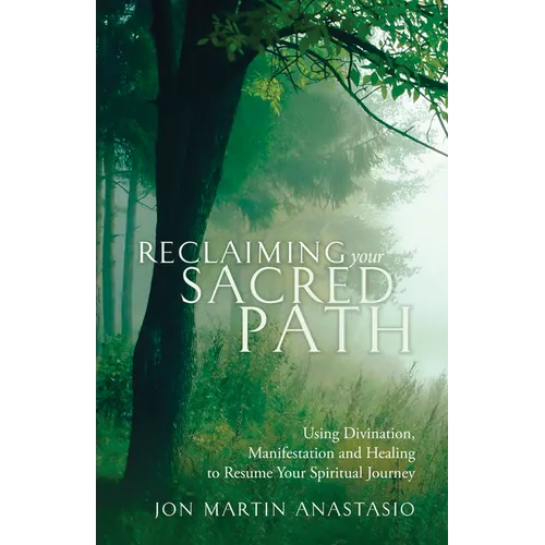 Reclaiming Your Sacred Path: Using Divination, Manifestation and Healing to Resume Your Spiritual Journey - Paperback