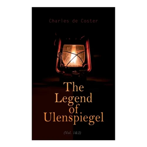 The Legend of Ulenspiegel (Vol. 1&2): Heroical, Joyous, and Glorious Adventures in the Land of Flanders and Elsewhere - Paperback