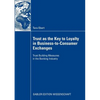 Trust as the Key to Loyalty in Business-To-Consumer Exchanges: Trust Building Measures in the Banking Industry - Paperback