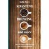 Roasting, Brewing and More: How to Enjoy Coffee Beyond your Morning Routine - Paperback