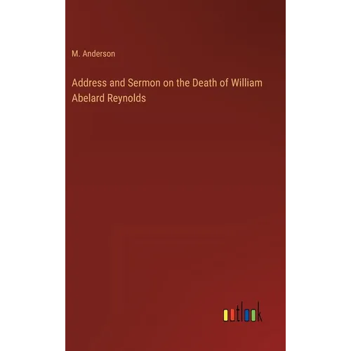 Address and Sermon on the Death of William Abelard Reynolds - Hardcover