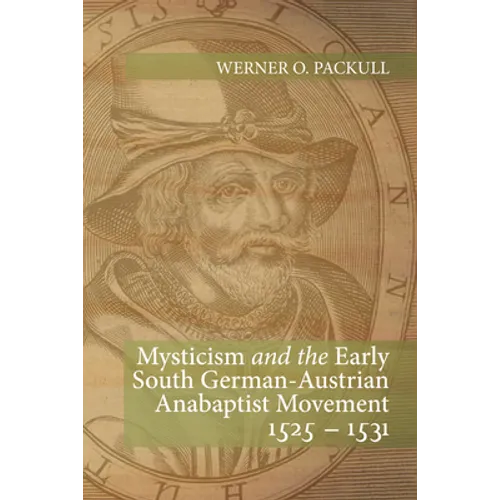 Mysticism and the Early South German - Austrian Anabaptist Movement 1525 - 1531 - Paperback