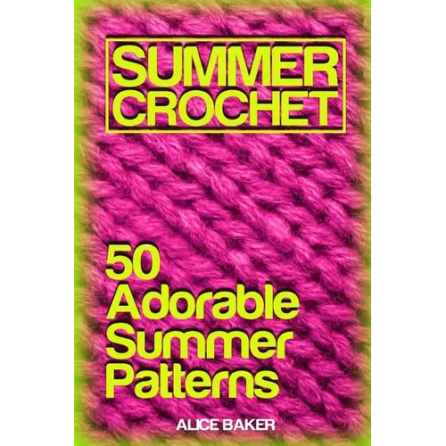 Summer Crochet: 50 Adorable Summer Patterns: (Crochet Patterns, Crochet Stitches) - Paperback