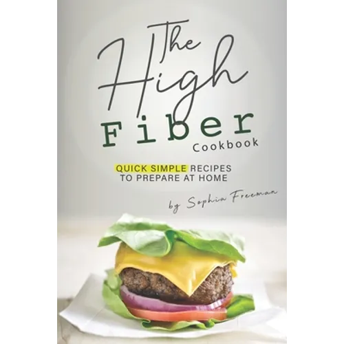 The High Fiber Cookbook: Quick Simple Recipes to Prepare at Home - Paperback