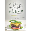 The High Fiber Cookbook: Quick Simple Recipes to Prepare at Home - Paperback