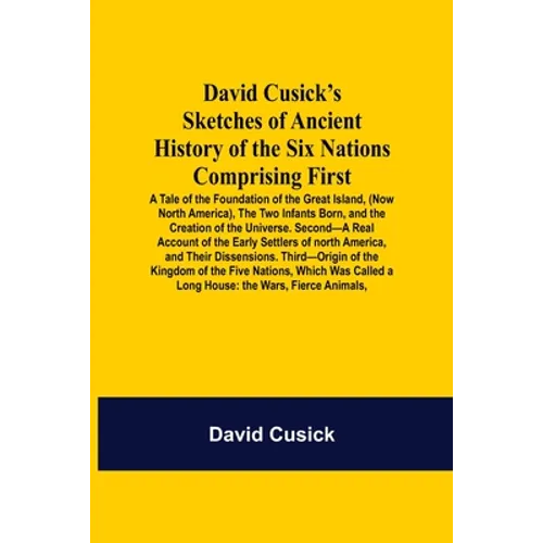 David Cusick'S Sketches Of Ancient History Of The Six Nations Comprising First-A Tale Of The Foundation Of The Great Island, (Now North America), The - Paperback