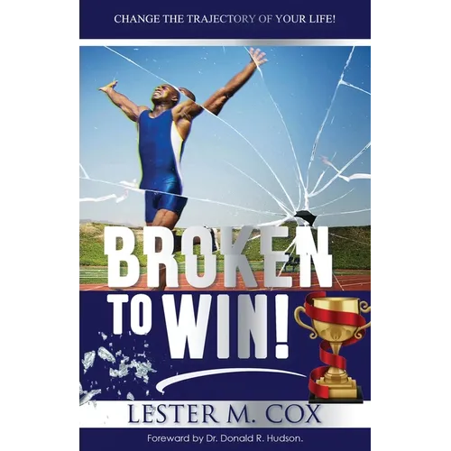 Broken to Win: Change The Trajectory of Your Life! - Paperback