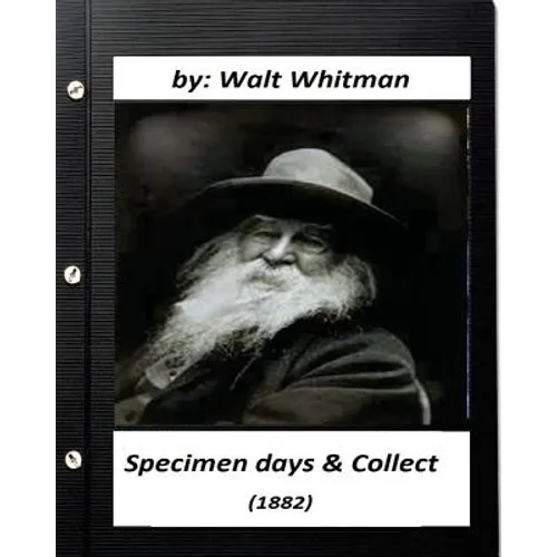 Specimen days & Collect (1882) by Walt Whitman (Original Classics) - Paperback