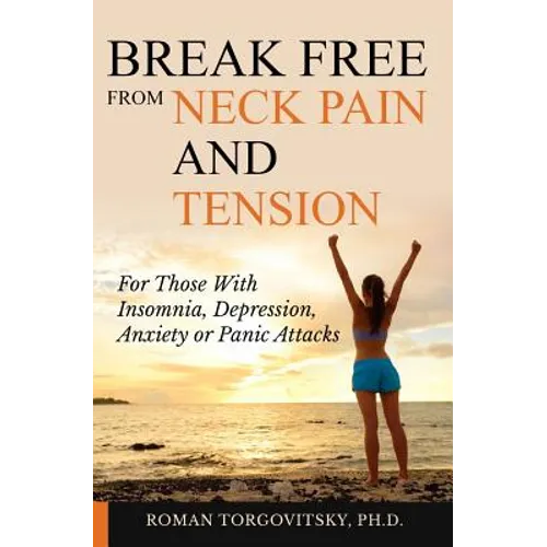 Break Free From Neck Pain and Tension: For Those With Insomnia, Depression, Anxiety or Panic Attacks - Paperback