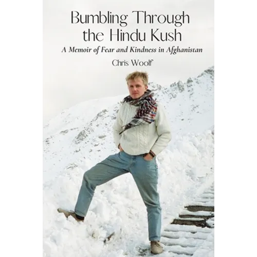 Bumbling Through the Hindu Kush: A Memoir of Fear and Kindness in Afghanistan - Paperback