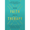 When Faith Meets Therapy: Find Hope and a Practical Path to Emotional, Spiritual, and Relational Healing - Hardcover